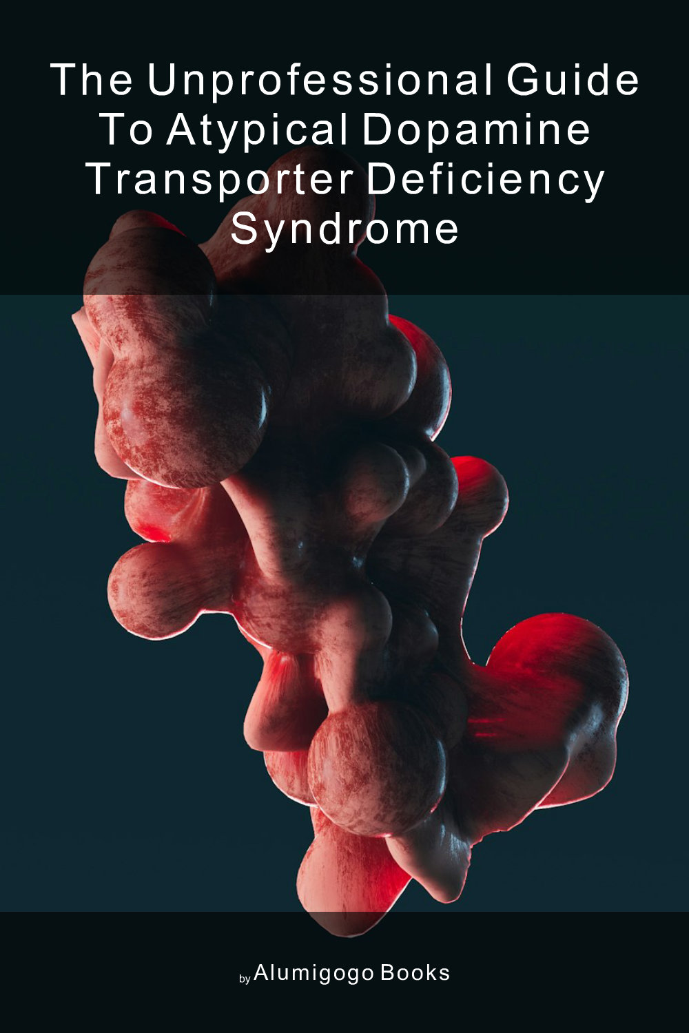 Cover of The Unprofessional Guide to atypical dopamine transporter deficiency syndrome