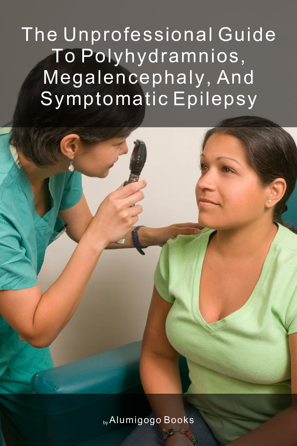 Cover of The Unprofessional Guide to polyhydramnios, megalencephaly, and symptomatic epilepsy