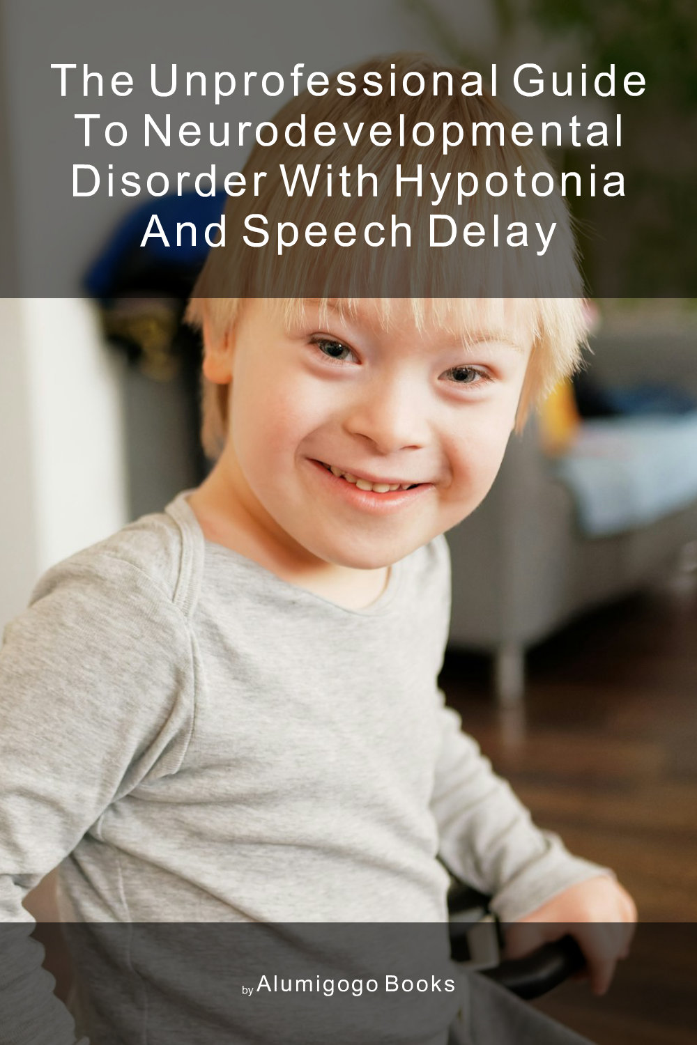 Cover of The Unprofessional Guide to neurodevelopmental disorder with hypotonia and speech delay