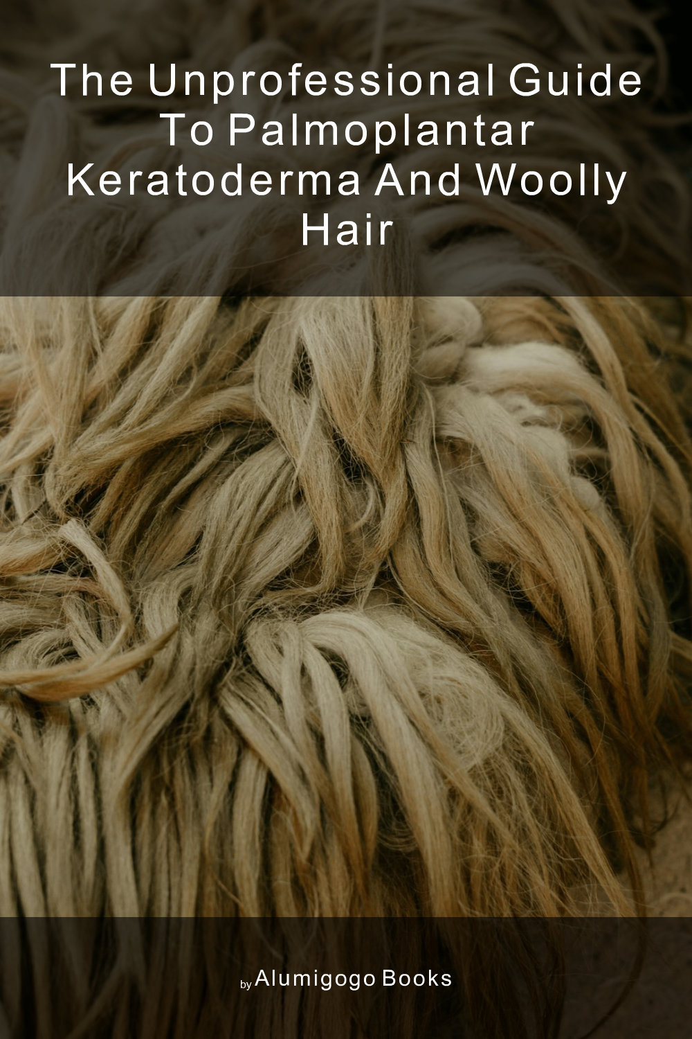Cover of The Unprofessional Guide to palmoplantar keratoderma and woolly hair
