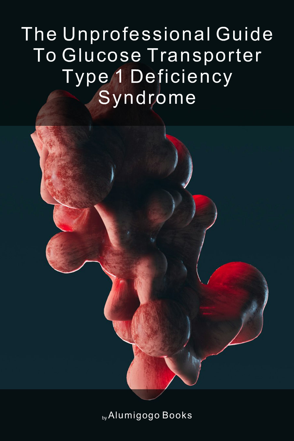 Cover of The Unprofessional Guide to glucose transporter type 1 deficiency syndrome