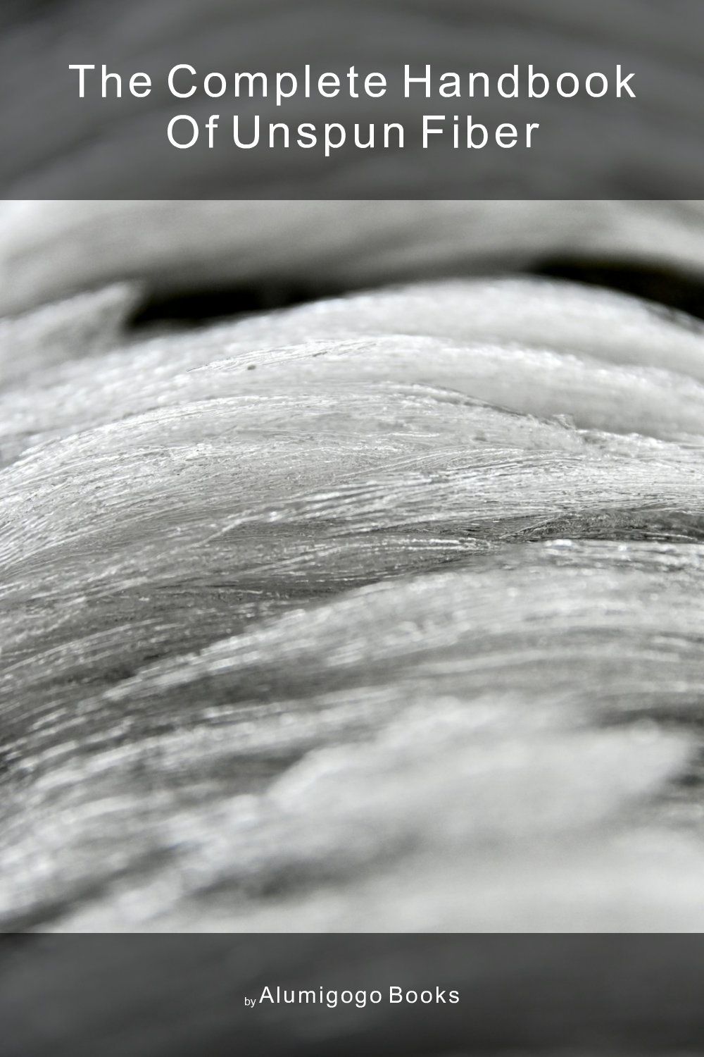 Cover of The Complete Handbook of Unspun Fiber