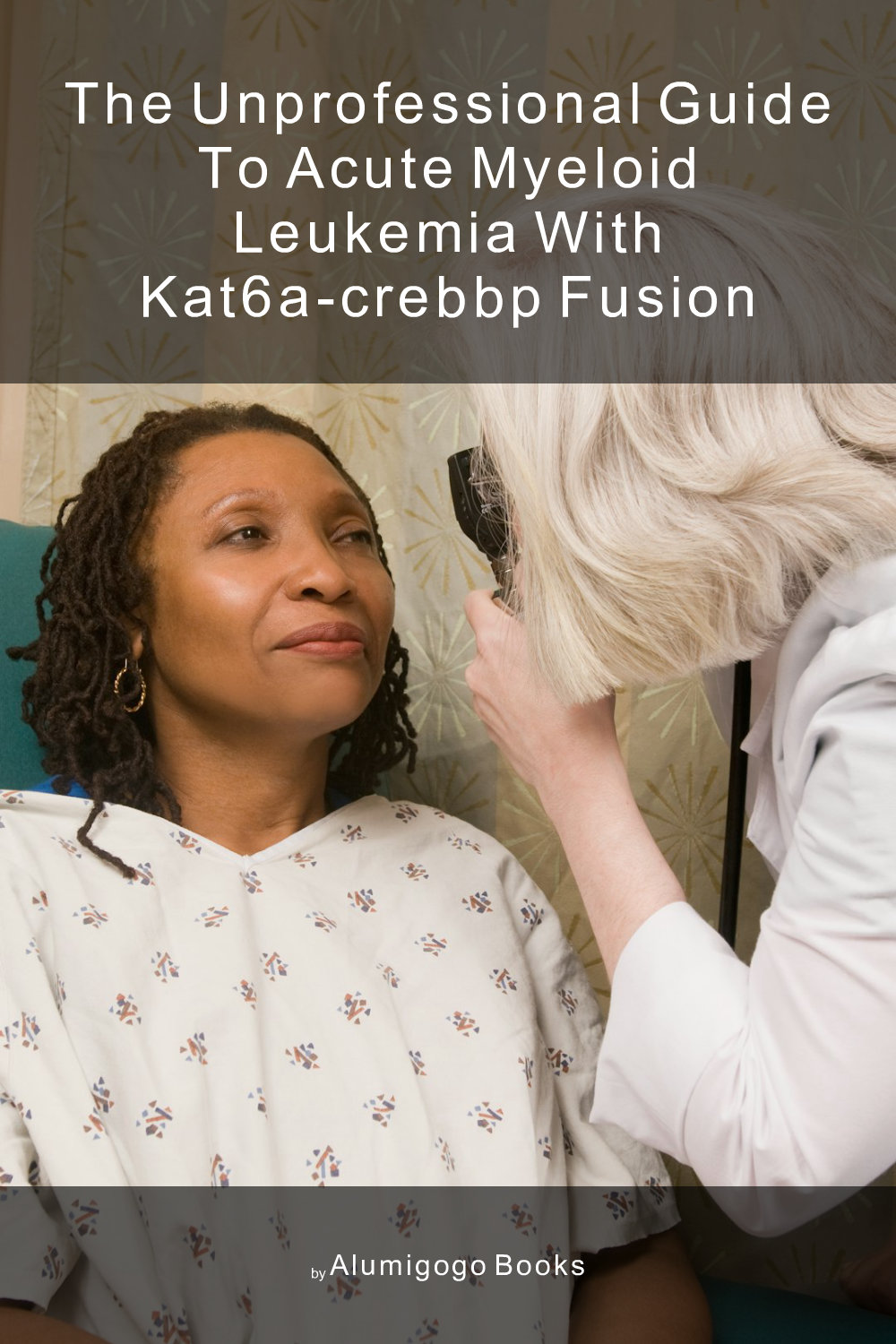 Cover of The Unprofessional Guide to acute myeloid leukemia with KAT6A-CREBBP fusion
