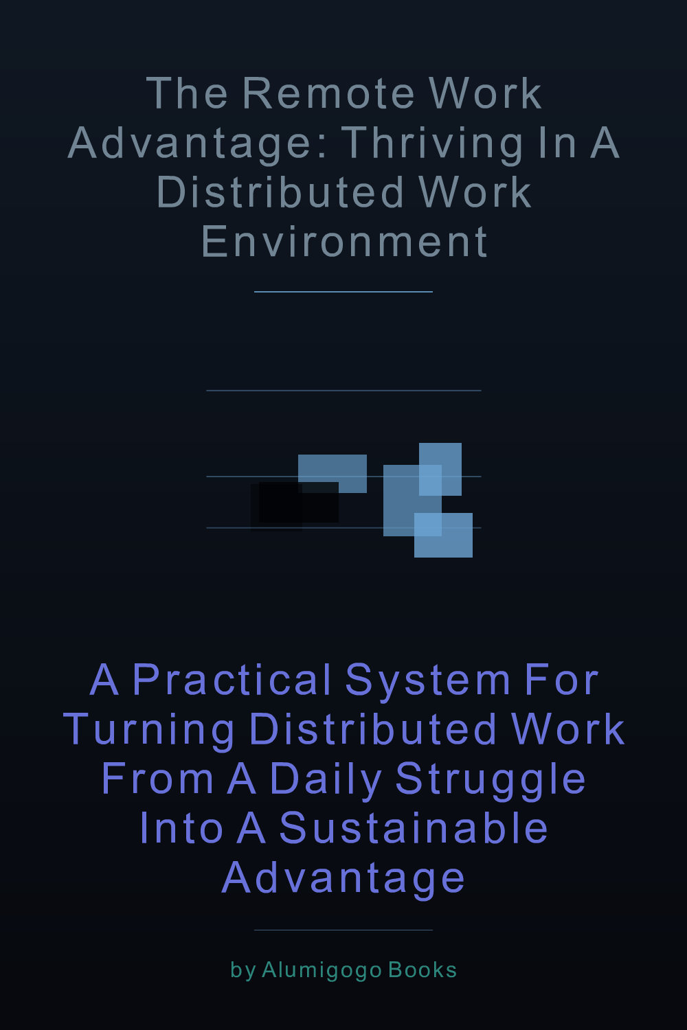 Cover of The Remote Work Advantage: Thriving in a Distributed Work Environment