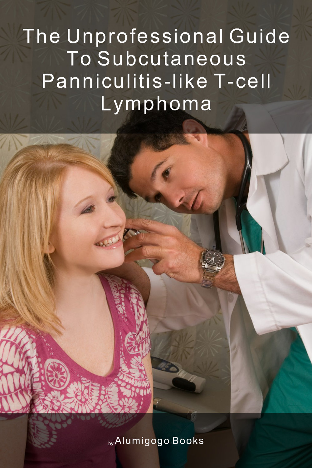 Cover of The Unprofessional Guide to subcutaneous panniculitis-like T-cell lymphoma