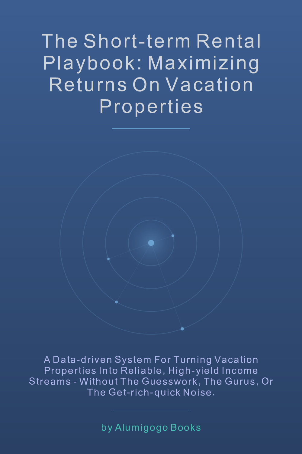 Cover of The Short-Term Rental Playbook: Maximizing Returns on Vacation Properties
