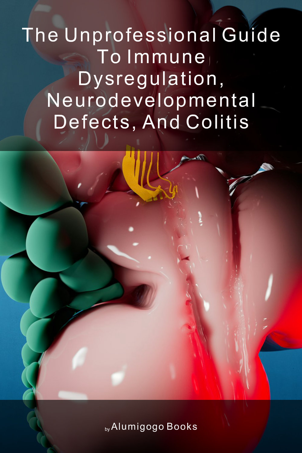 Cover of The Unprofessional Guide to immune dysregulation, neurodevelopmental defects, and colitis