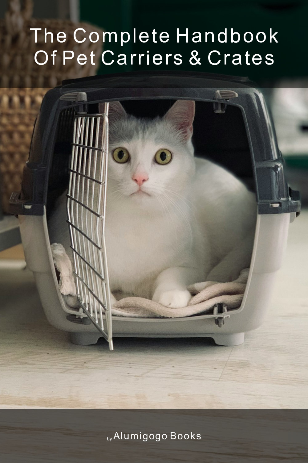 Cover of The Complete Handbook of Pet Carriers & Crates