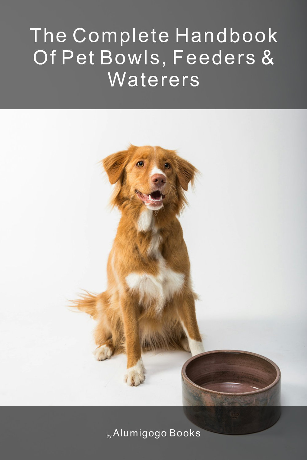 Cover of The Complete Handbook of Pet Bowls, Feeders & Waterers