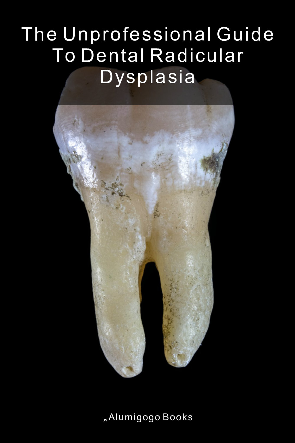 Cover of The Unprofessional Guide to dental radicular dysplasia