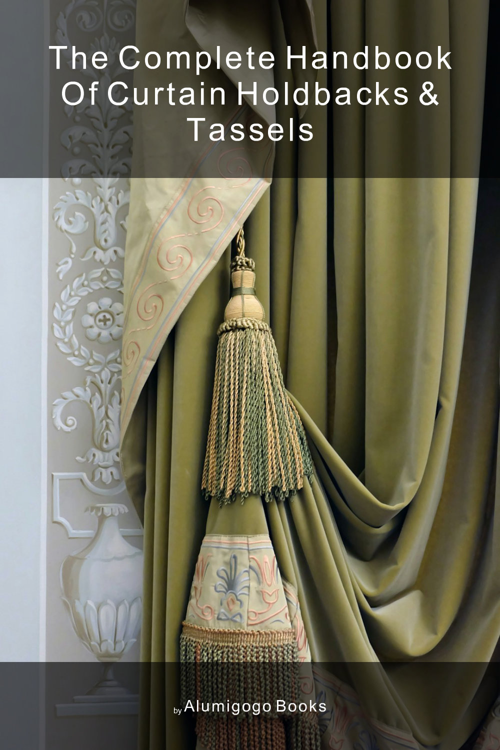 Cover of The Complete Handbook of Curtain Holdbacks & Tassels