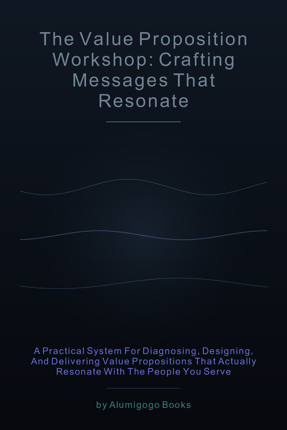 Cover of The Value Proposition Workshop: Crafting Messages That Resonate
