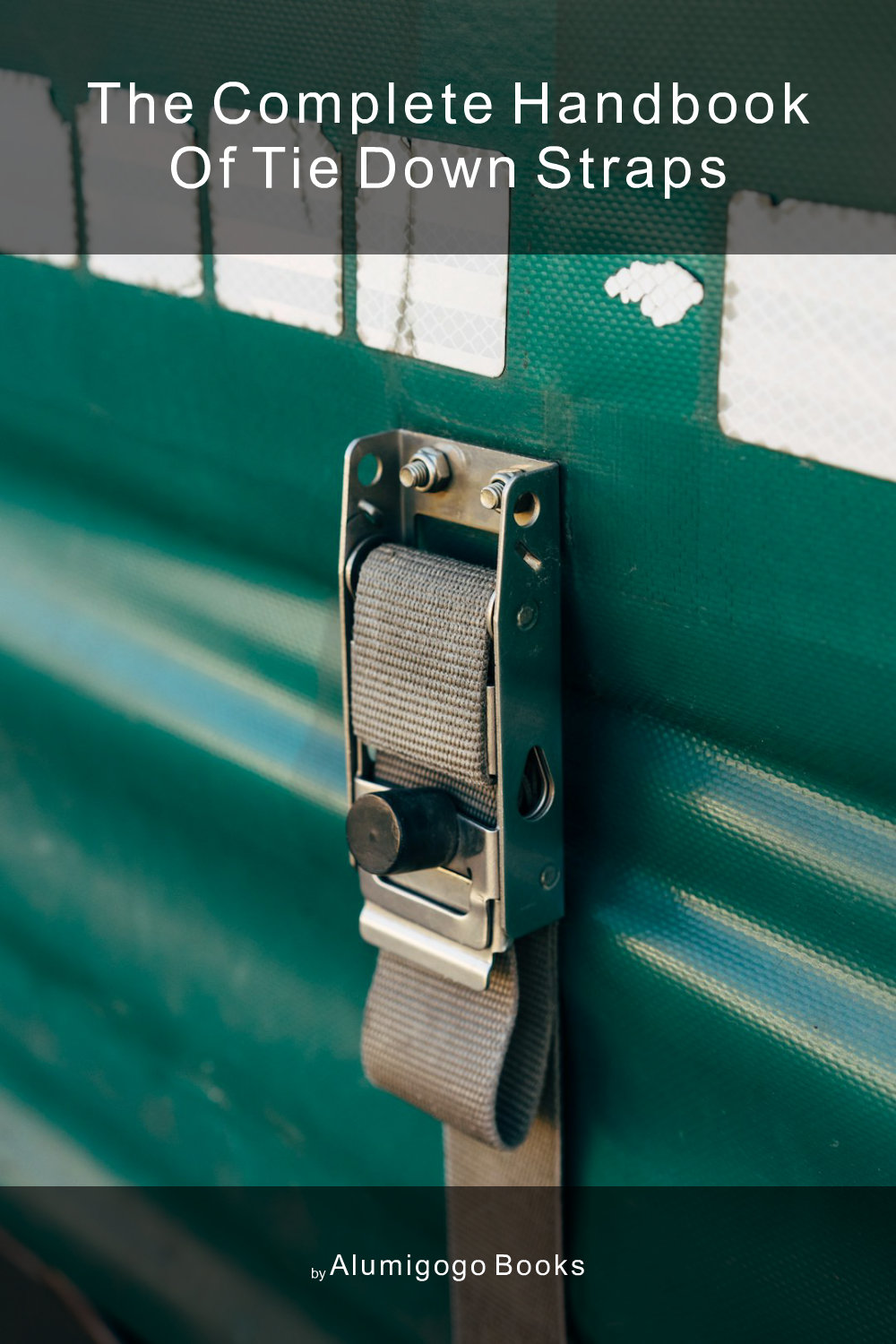 Cover of The Complete Handbook of Tie Down Straps