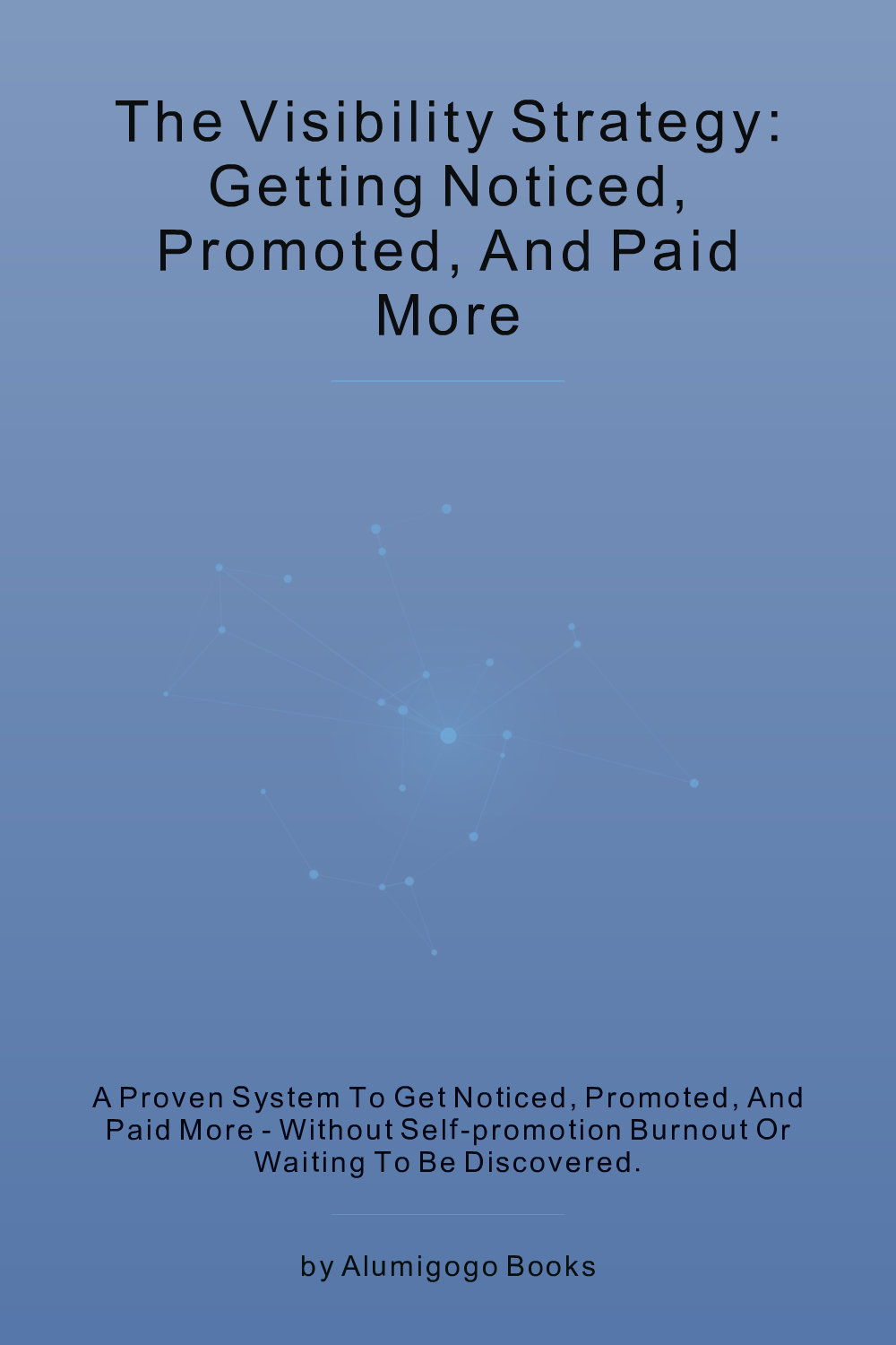 Cover of The Visibility Strategy: Getting Noticed, Promoted, and Paid More