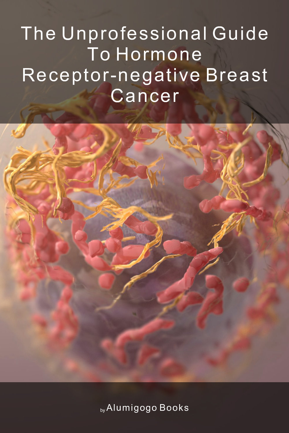 Cover of The Unprofessional Guide to hormone receptor-negative breast cancer