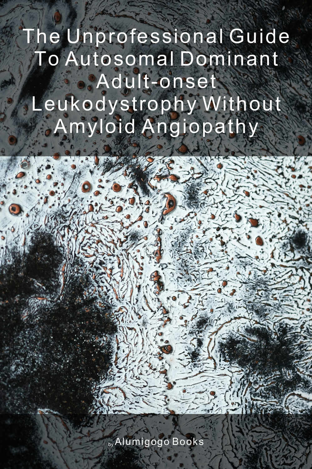 Cover of The Unprofessional Guide to autosomal dominant adult-onset leukodystrophy without amyloid angiopathy