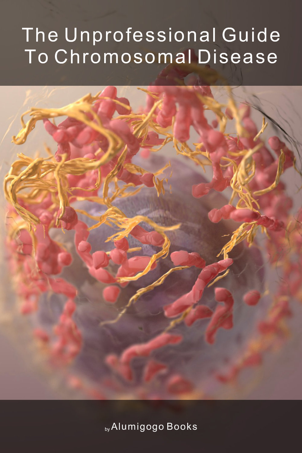 Cover of The Unprofessional Guide to chromosomal disease