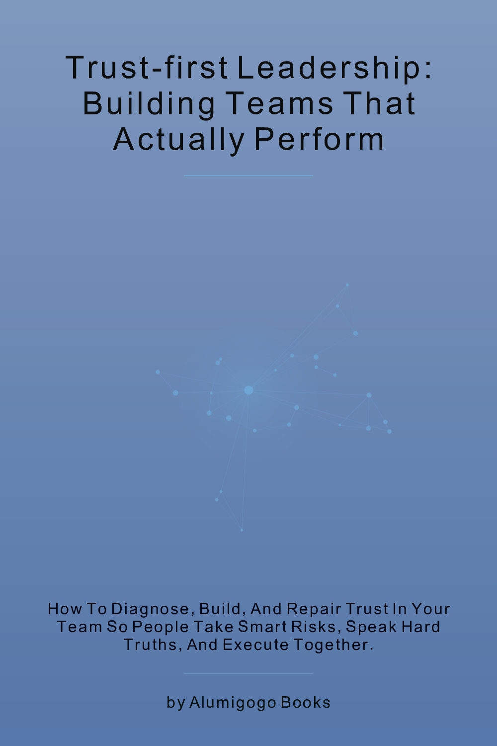 Cover of Trust-First Leadership: Building Teams That Actually Perform