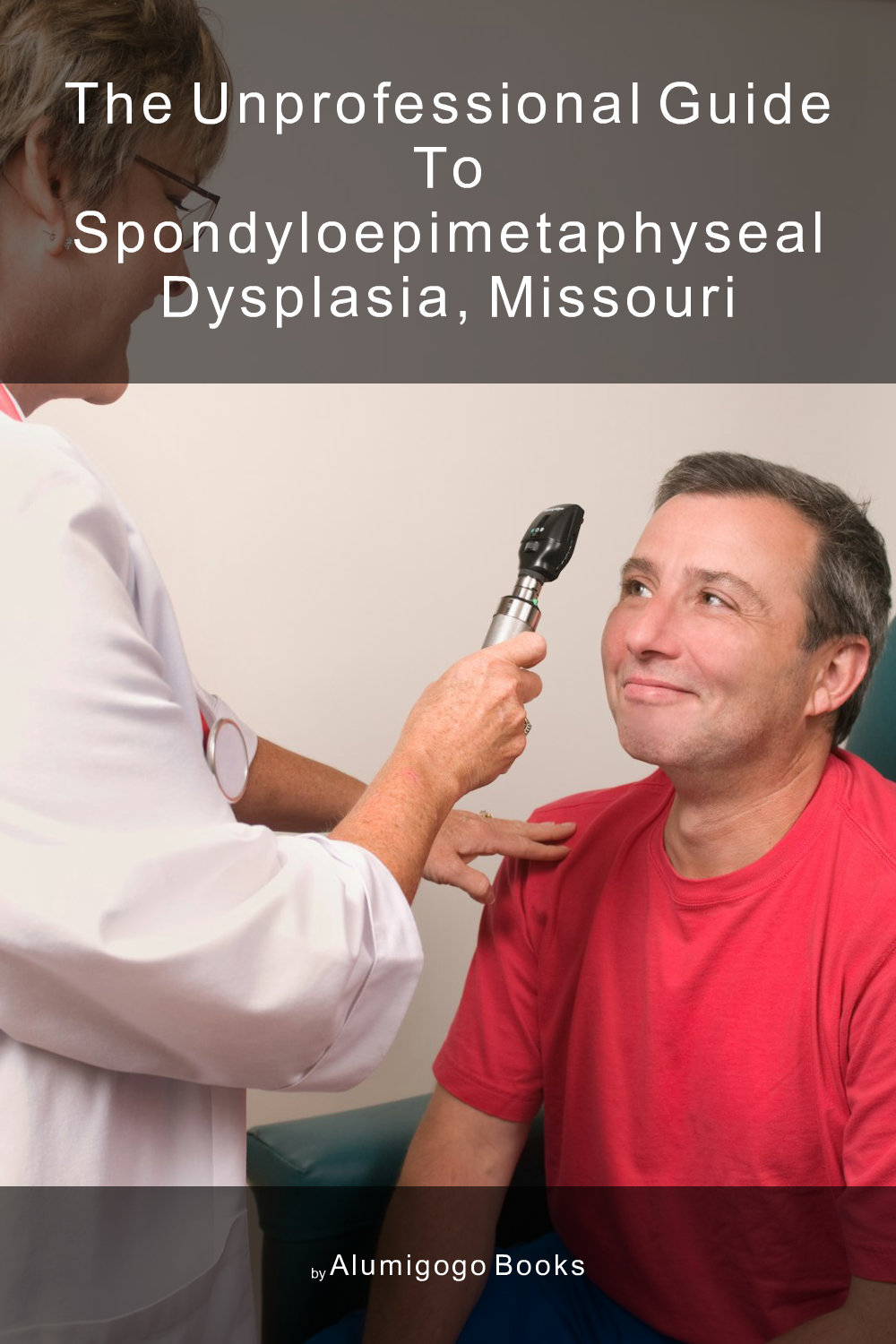 Cover of The Unprofessional Guide to spondyloepimetaphyseal dysplasia, Missouri