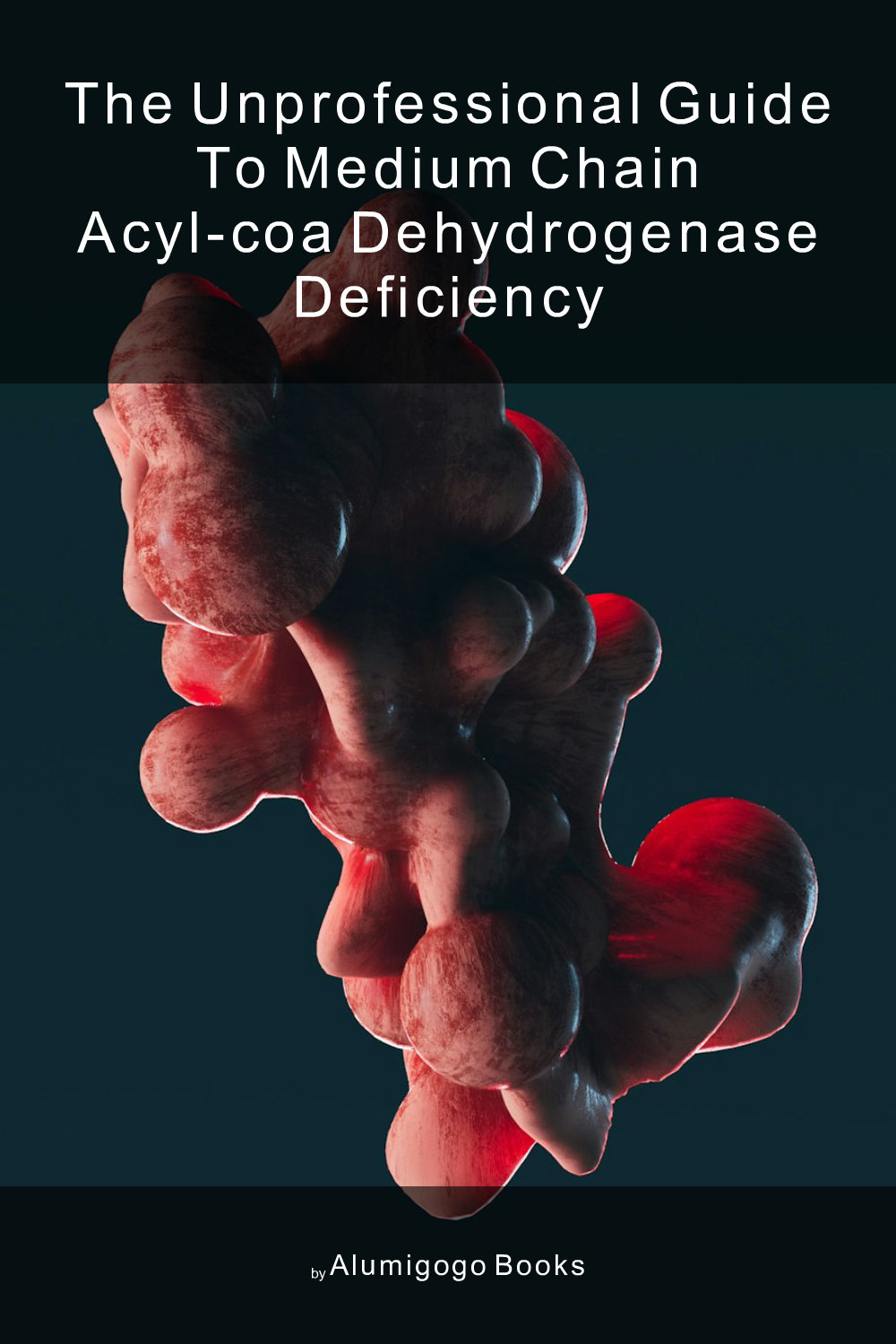 Cover of The Unprofessional Guide to medium chain acyl-CoA dehydrogenase deficiency