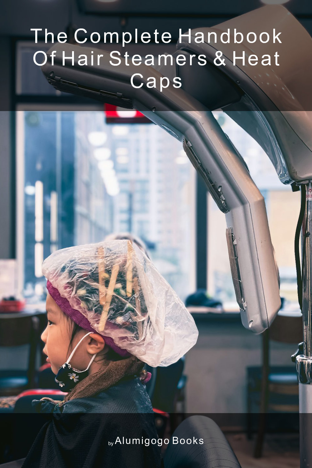 Cover of The Complete Handbook of Hair Steamers & Heat Caps