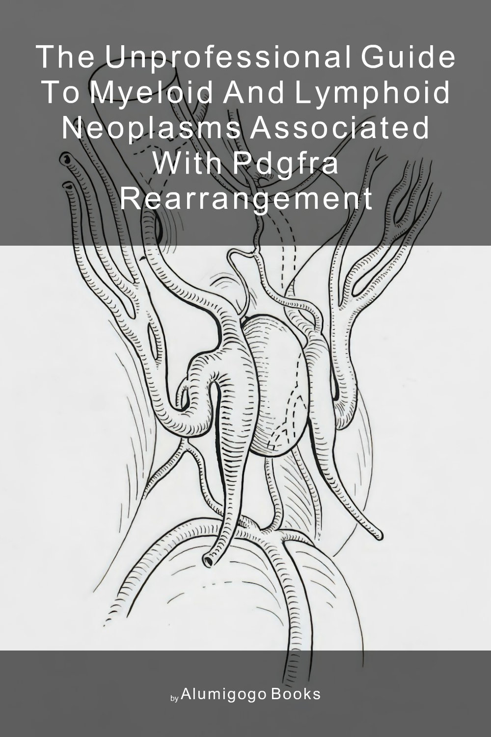 Cover of The Unprofessional Guide to myeloid and lymphoid neoplasms associated with PDGFRA rearrangement