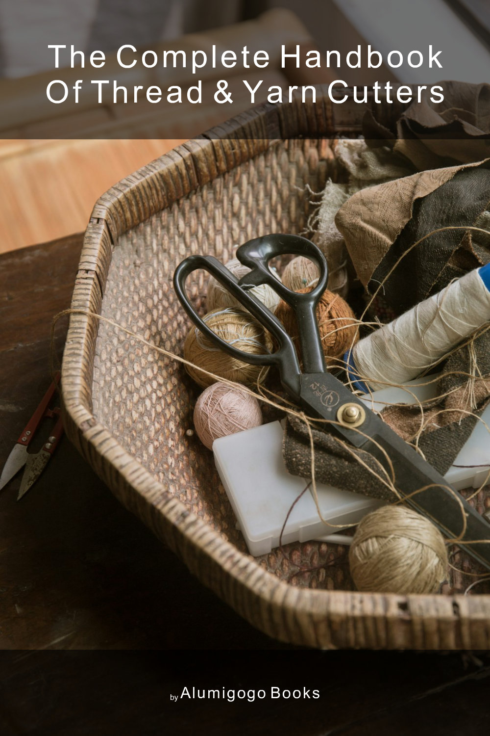 Cover of The Complete Handbook of Thread & Yarn Cutters