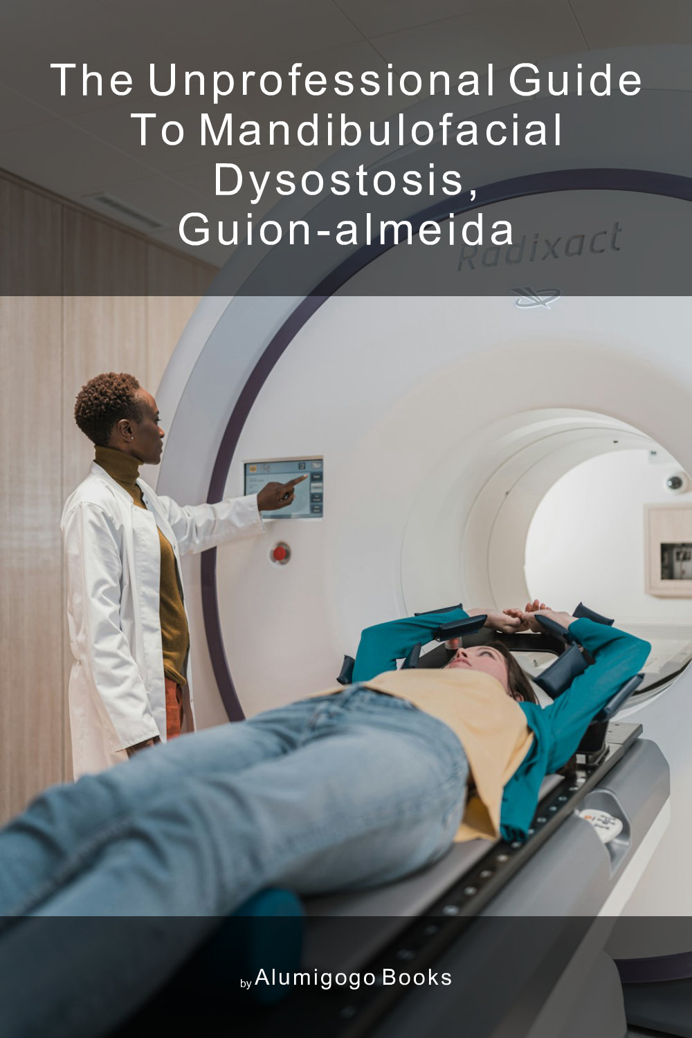 Cover of The Unprofessional Guide to mandibulofacial dysostosis, Guion-Almeida