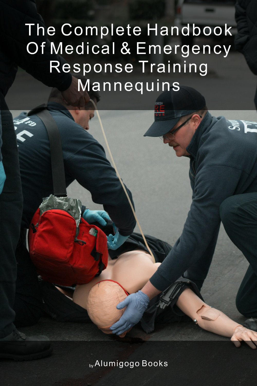 Cover of The Complete Handbook of Medical & Emergency Response Training Mannequins