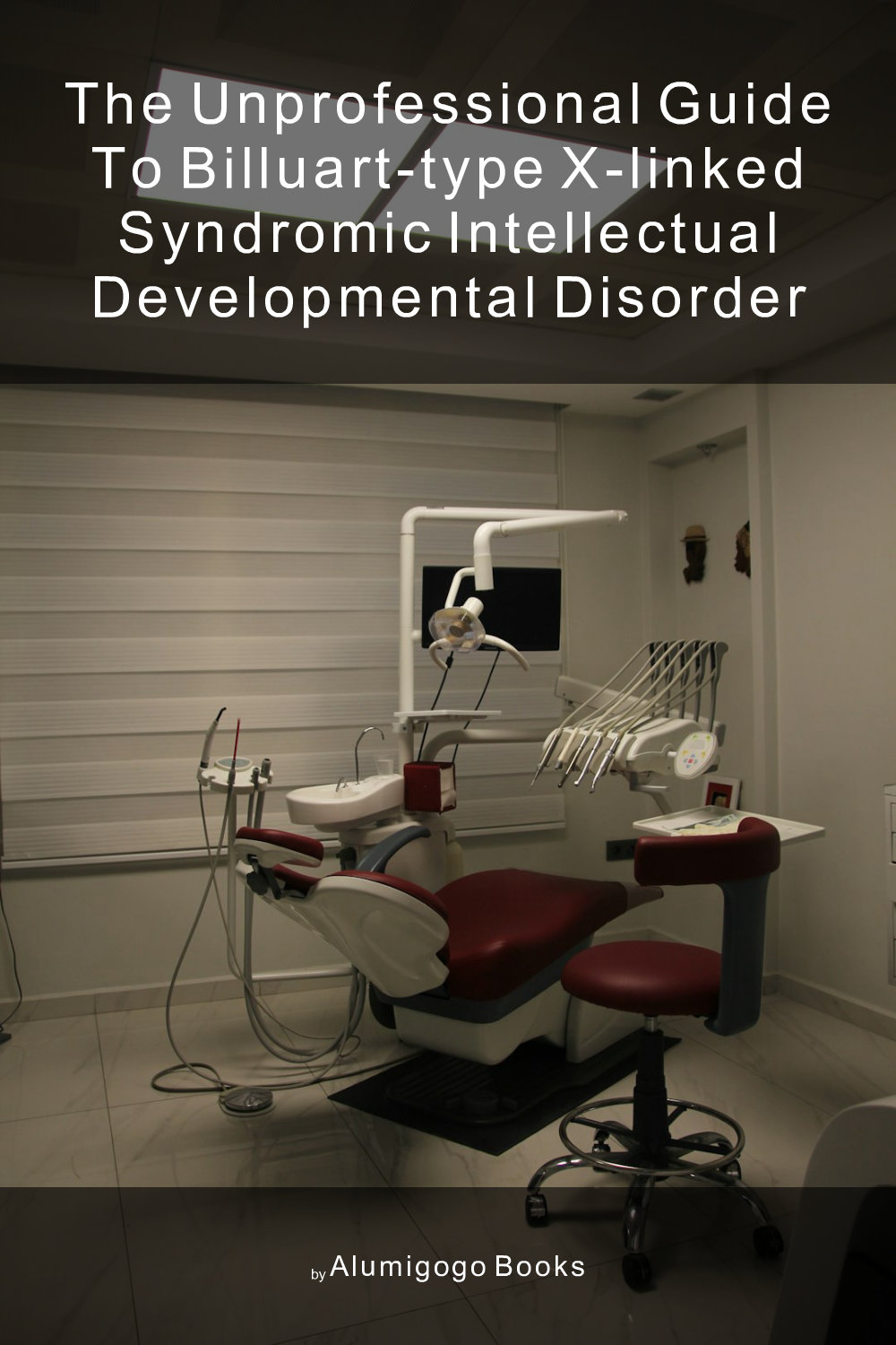 Cover of The Unprofessional Guide to Billuart-type X-linked syndromic intellectual developmental disorder