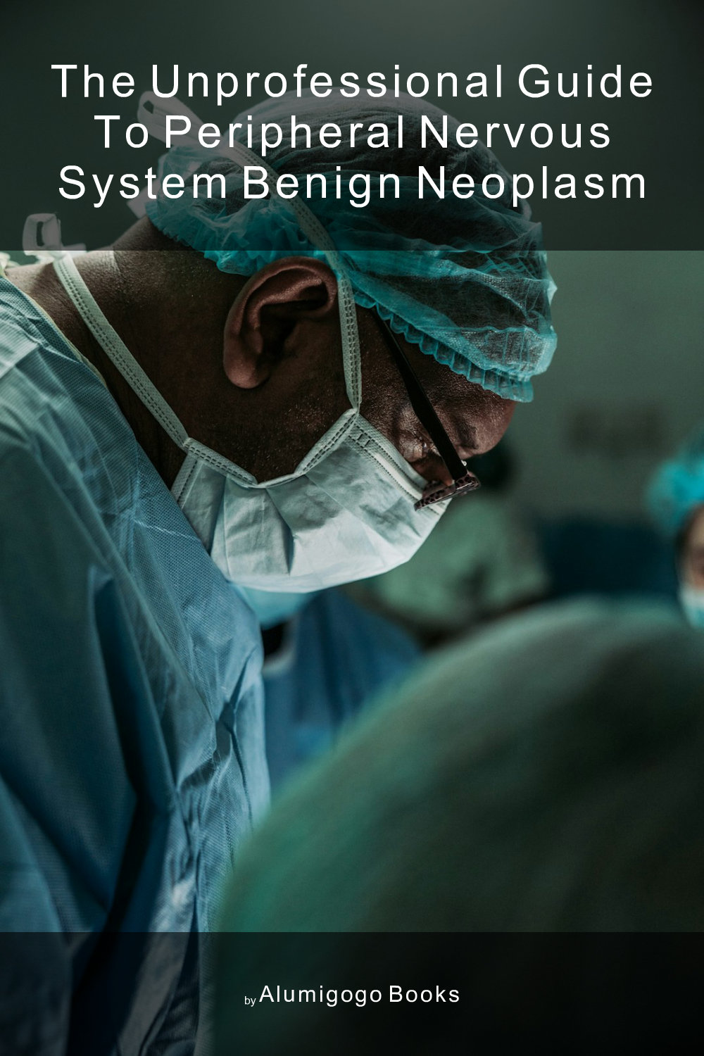 Cover of The Unprofessional Guide to peripheral nervous system benign neoplasm