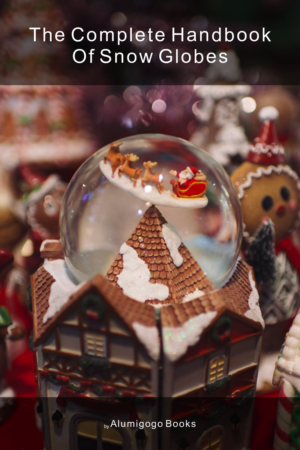 Cover of The Complete Handbook of Snow Globes