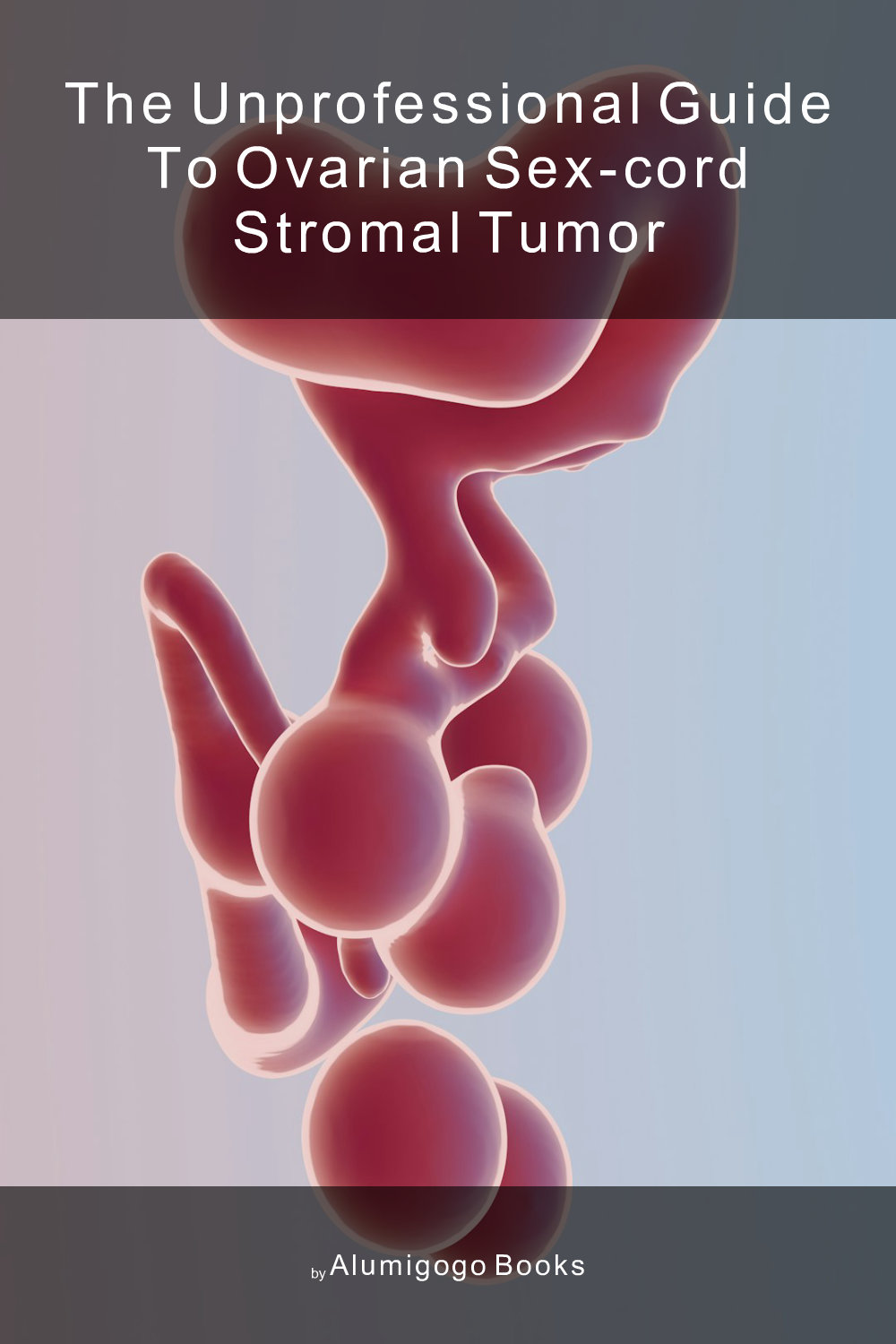 Cover of The Unprofessional Guide to ovarian sex-cord stromal tumor