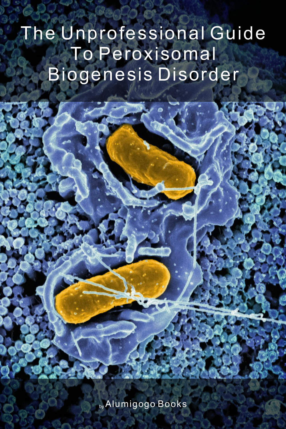 Cover of The Unprofessional Guide to peroxisomal biogenesis disorder