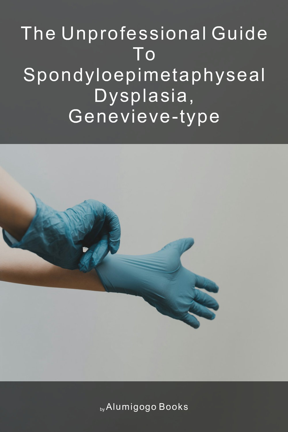 Cover of The Unprofessional Guide to spondyloepimetaphyseal dysplasia, Genevieve-type