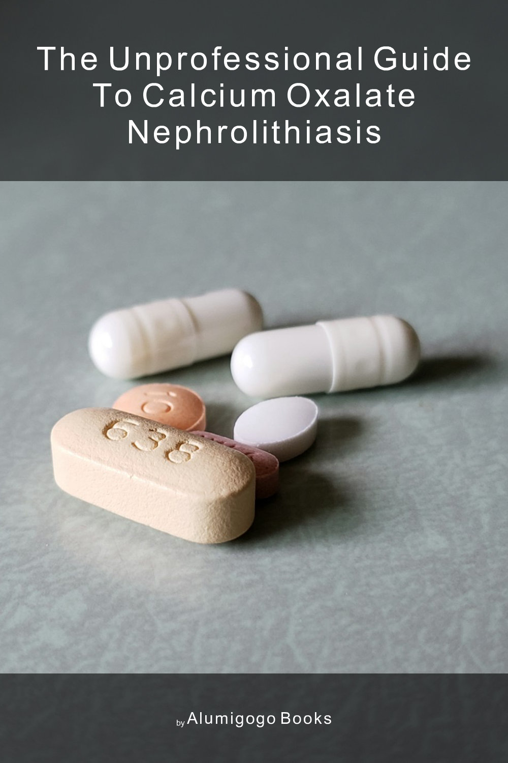 Cover of The Unprofessional Guide to calcium oxalate nephrolithiasis