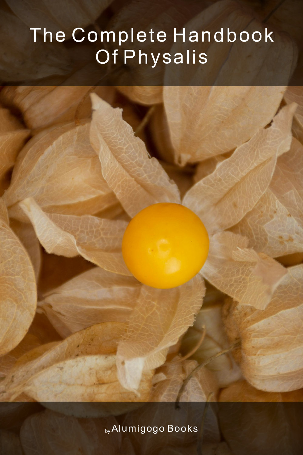 Cover of The Complete Handbook of Physalis