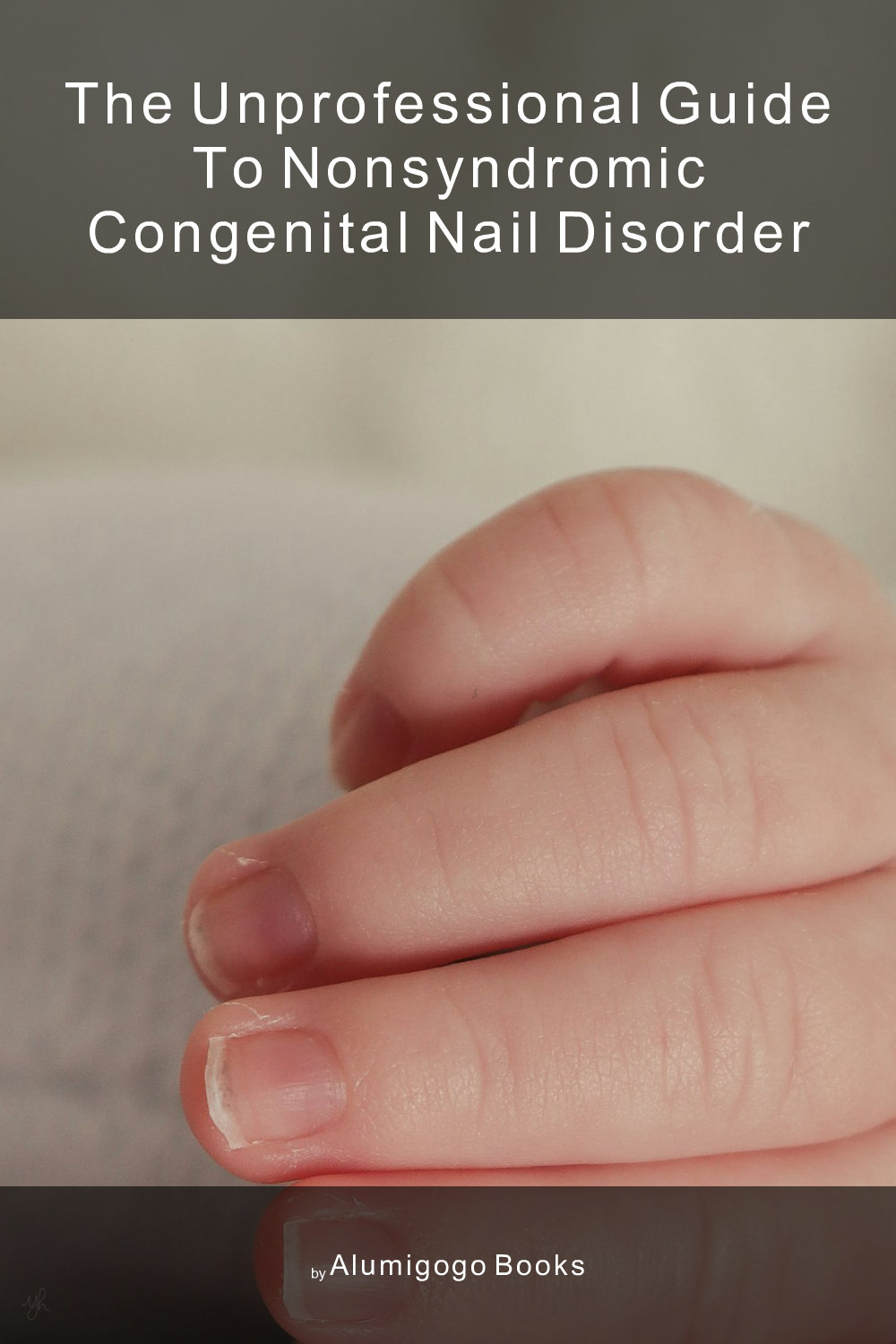 Cover of The Unprofessional Guide to nonsyndromic congenital nail disorder