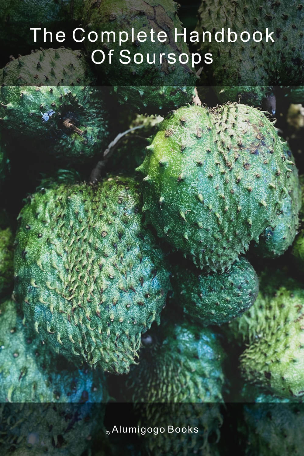 Cover of The Complete Handbook of Soursops