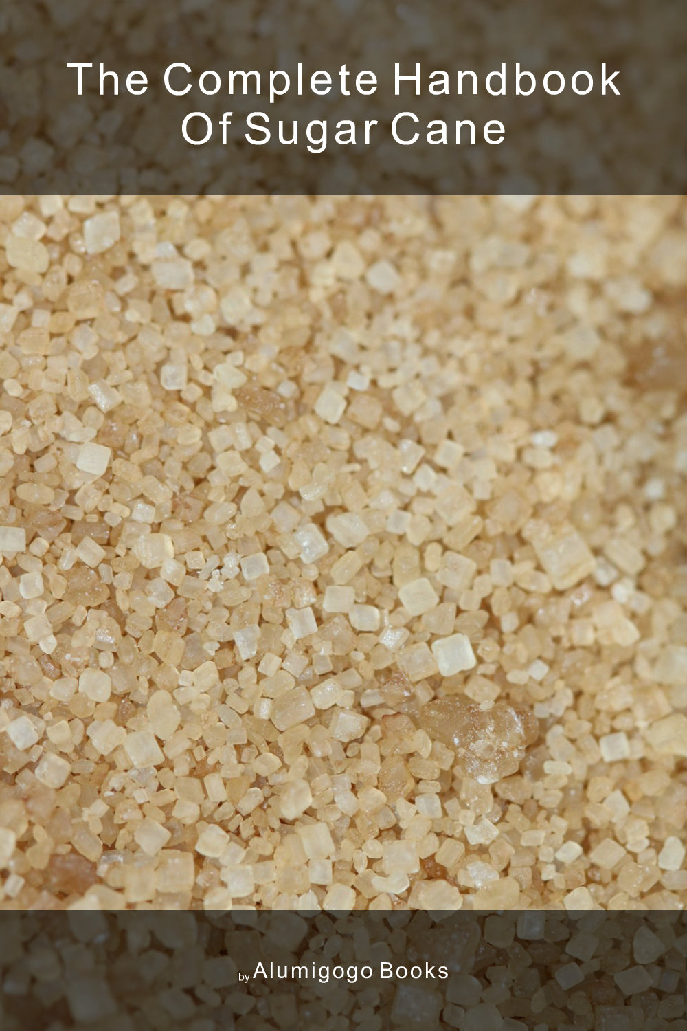 Cover of The Complete Handbook of Sugar Cane