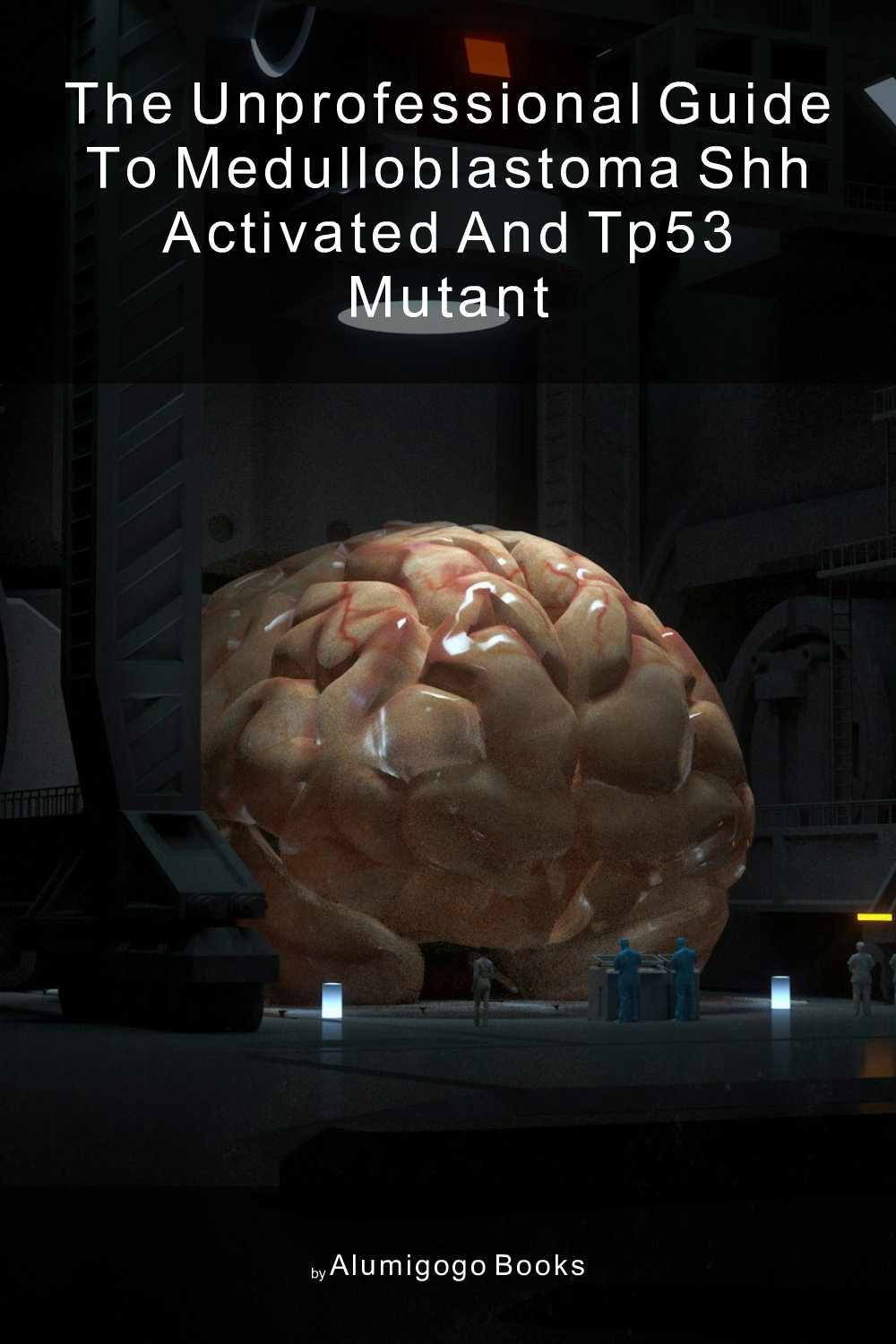 Cover of The Unprofessional Guide to medulloblastoma SHH activated and TP53 mutant