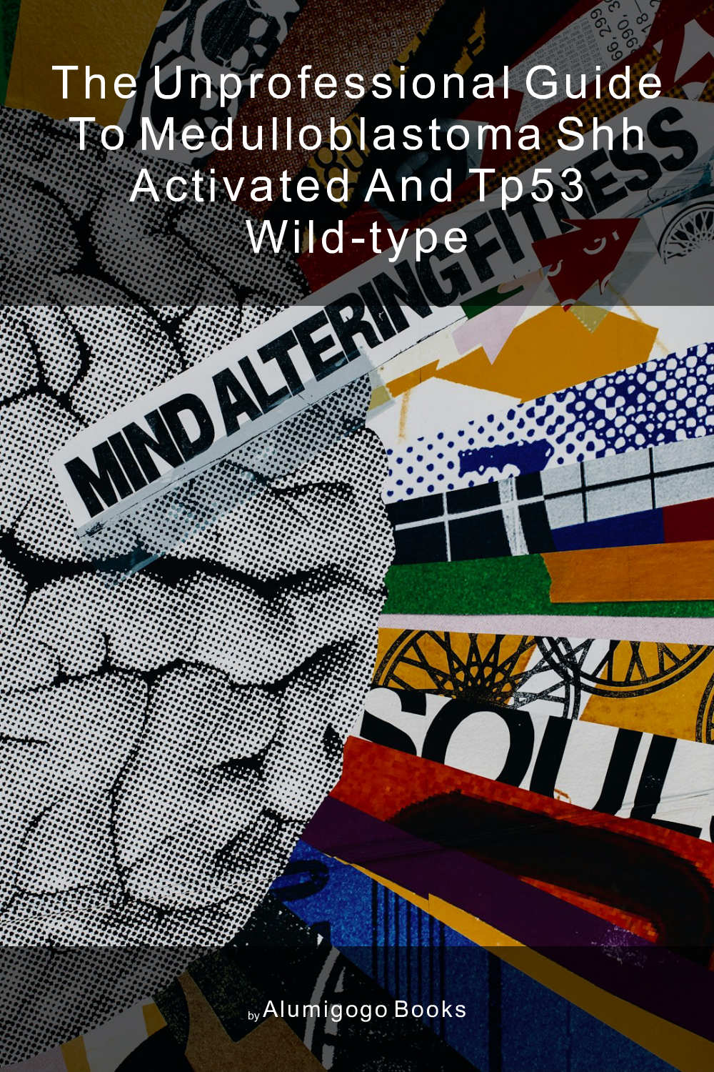 Cover of The Unprofessional Guide to medulloblastoma SHH activated and TP53 wild-type