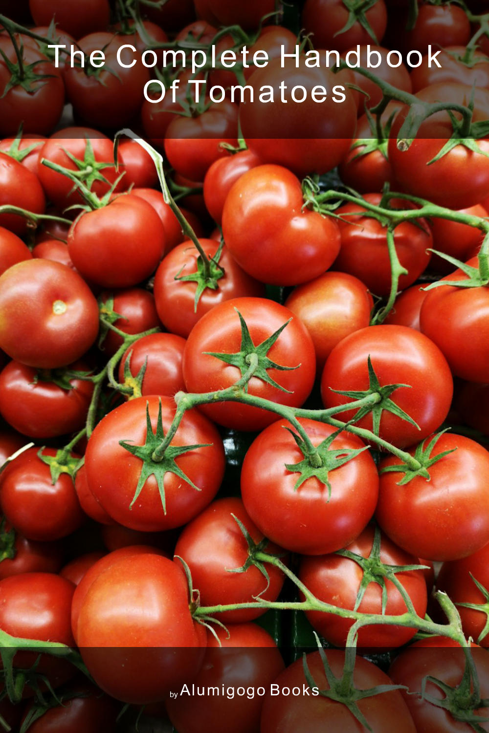 Cover of The Complete Handbook of Tomatoes