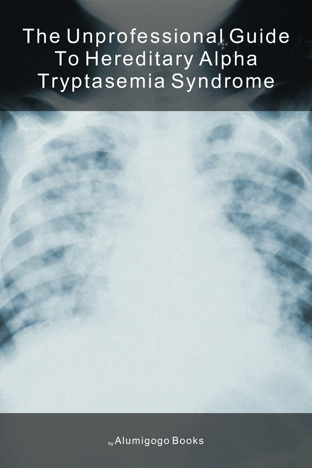 Cover of The Unprofessional Guide to hereditary alpha tryptasemia syndrome