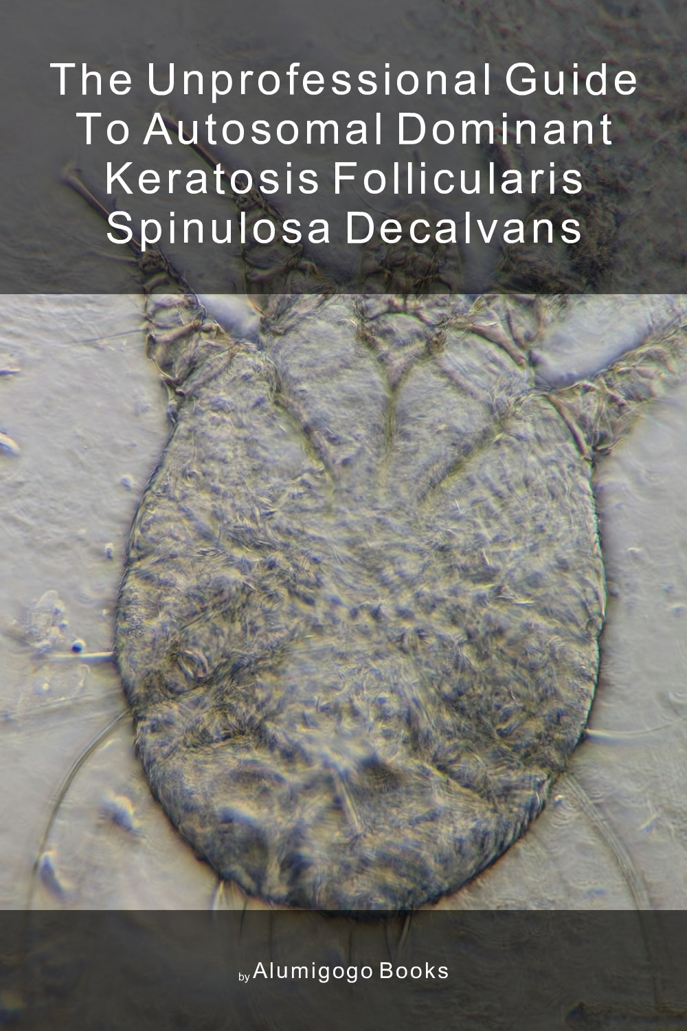 Cover of The Unprofessional Guide to autosomal dominant keratosis follicularis spinulosa decalvans