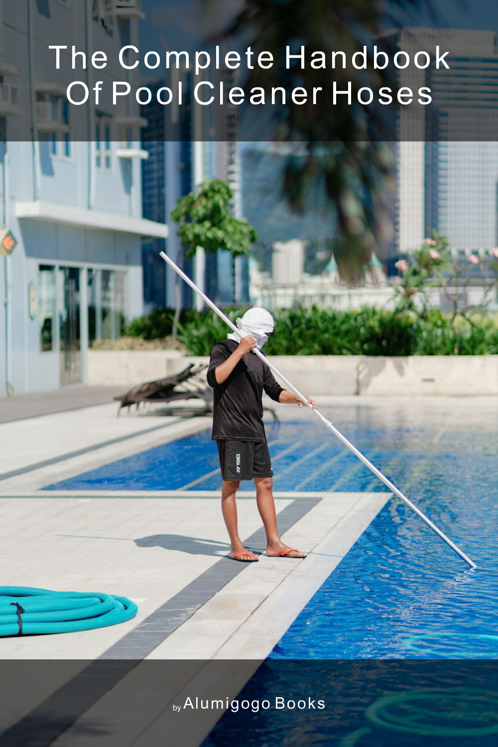 Cover of The Complete Handbook of Pool Cleaner Hoses