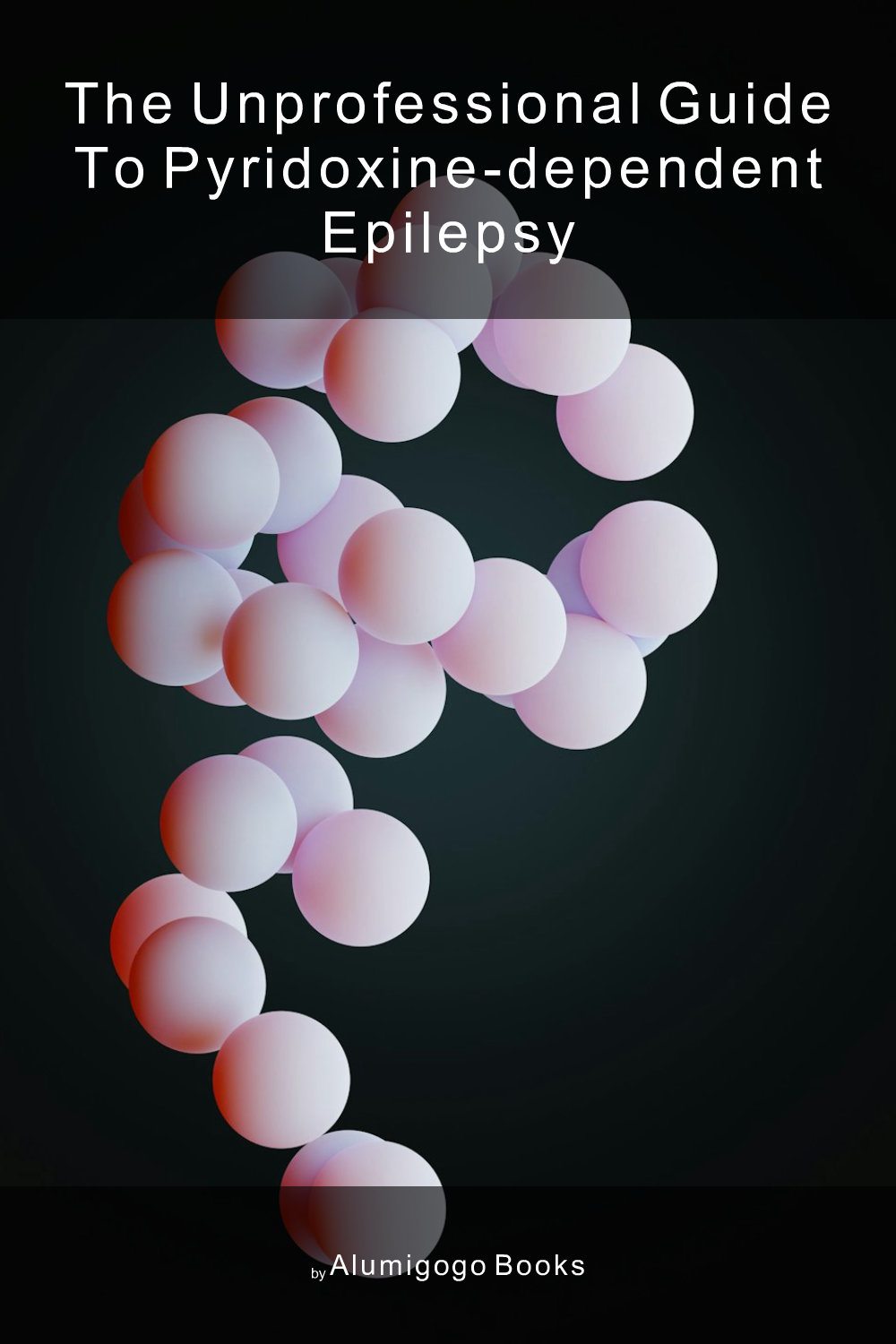 Cover of The Unprofessional Guide to pyridoxine-dependent epilepsy