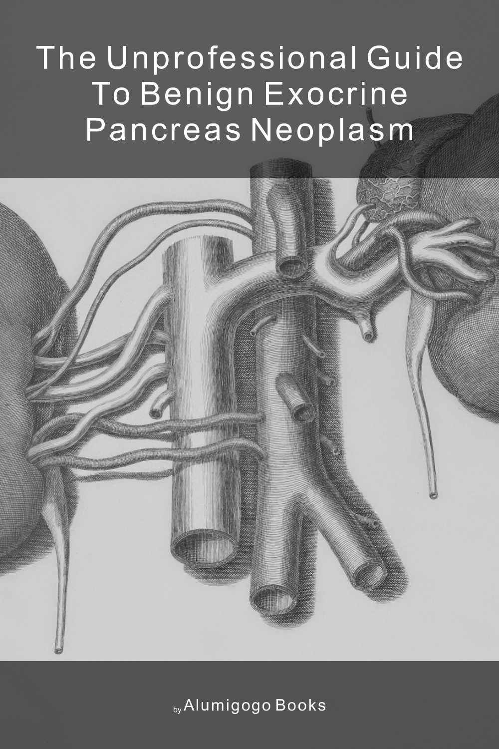 Cover of The Unprofessional Guide to benign exocrine pancreas neoplasm