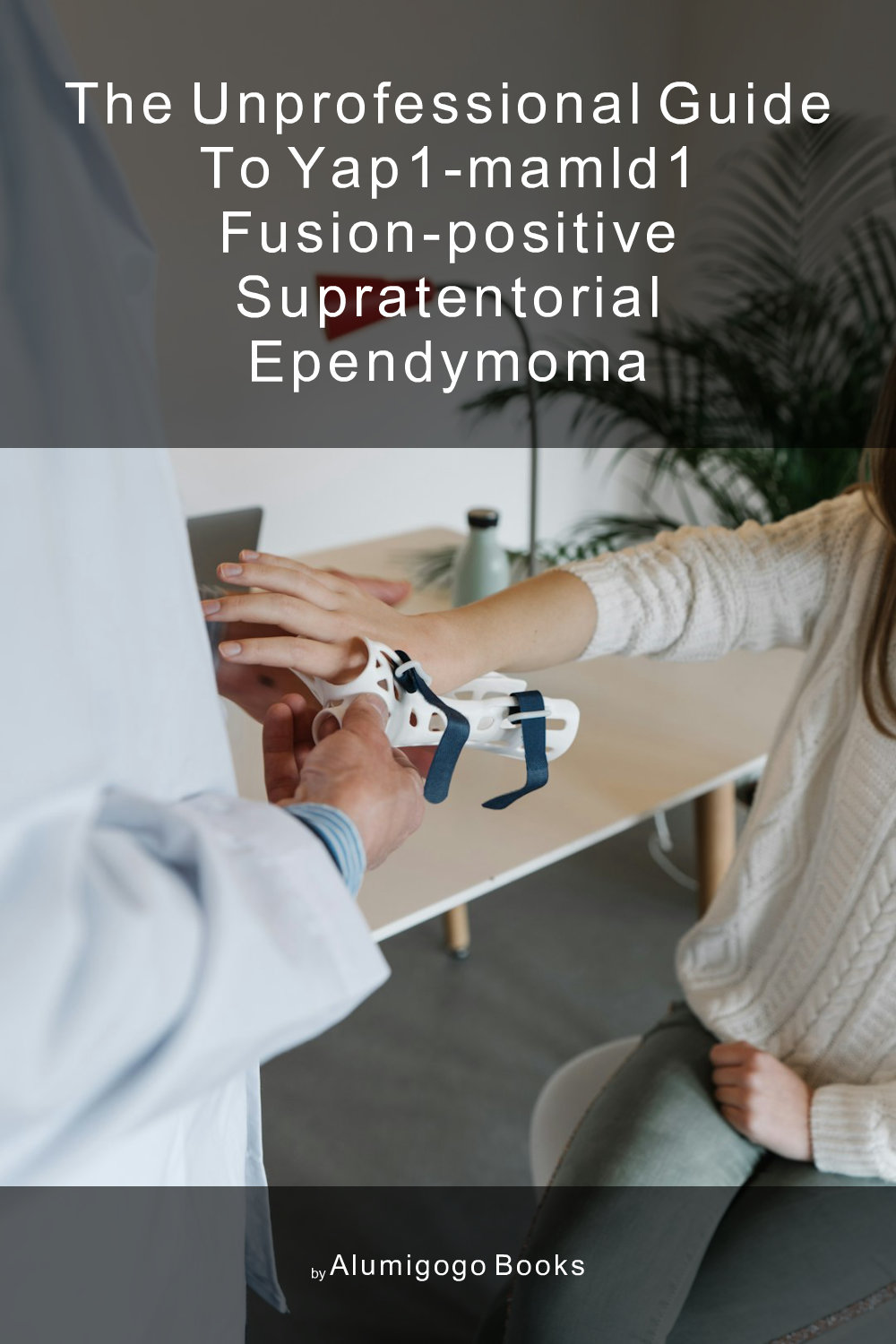 Cover of The Unprofessional Guide to YAP1-MAMLD1 fusion-positive supratentorial ependymoma