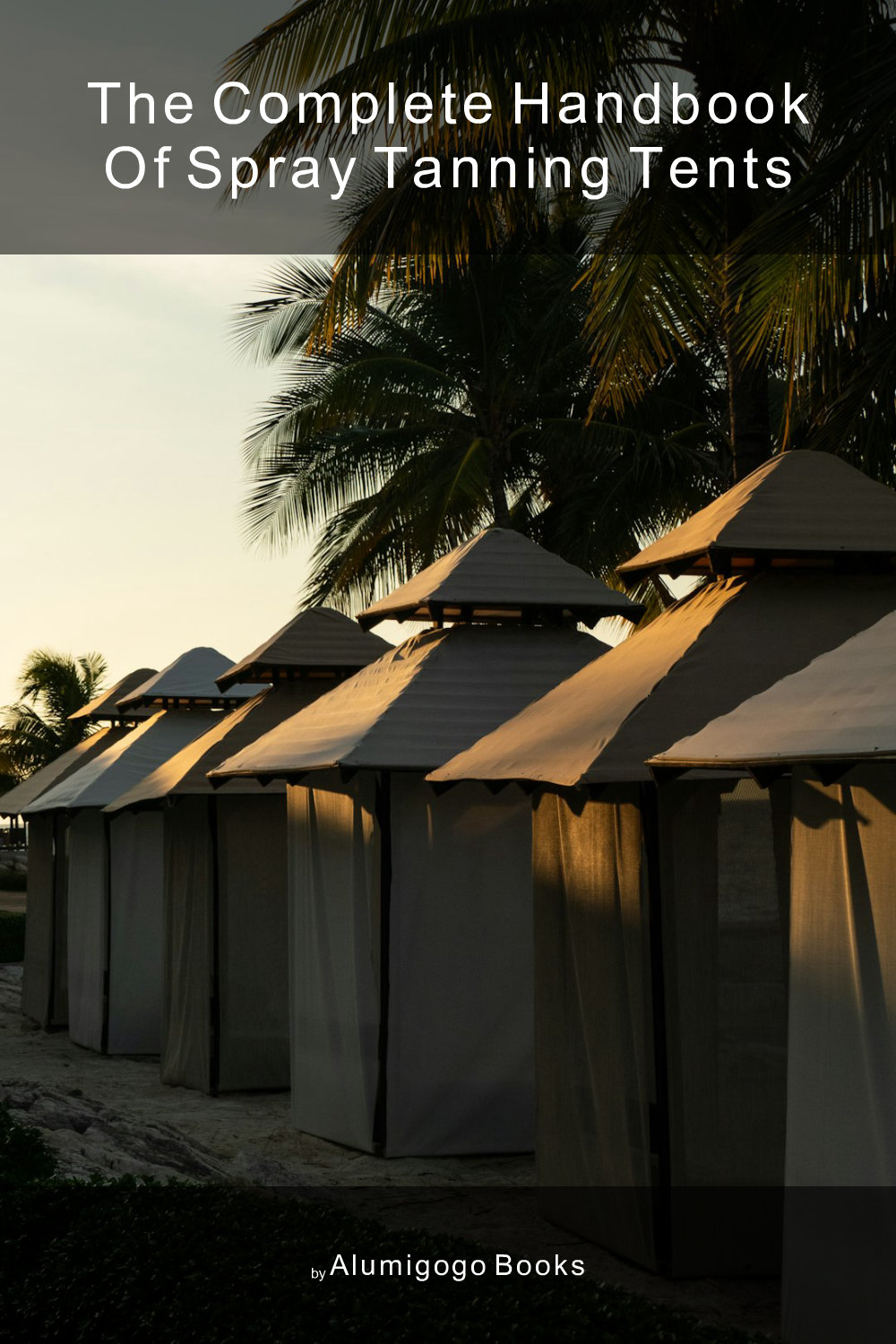 Cover of The Complete Handbook of Spray Tanning Tents